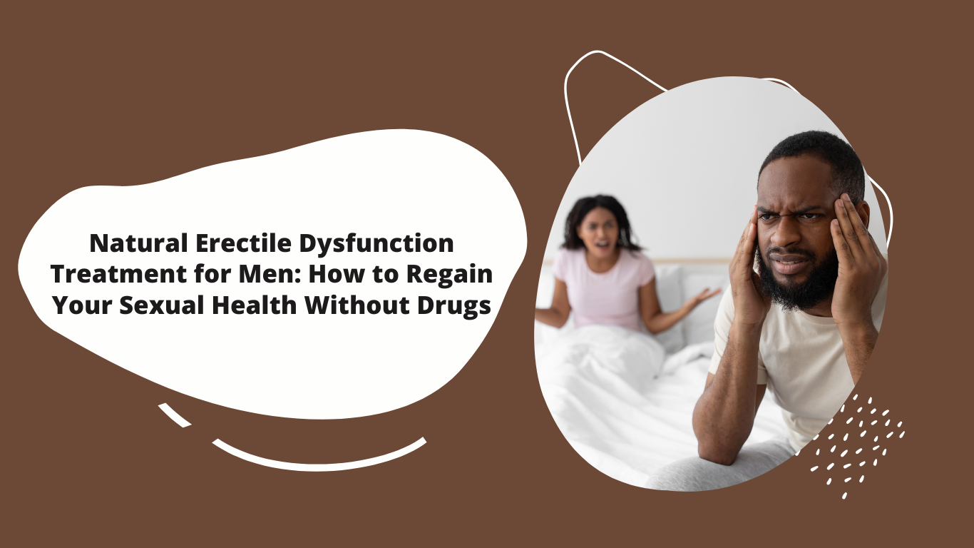 Natural Erectile Dysfunction Treatment for Men How to Regain Your Sexual Health Without Drugs