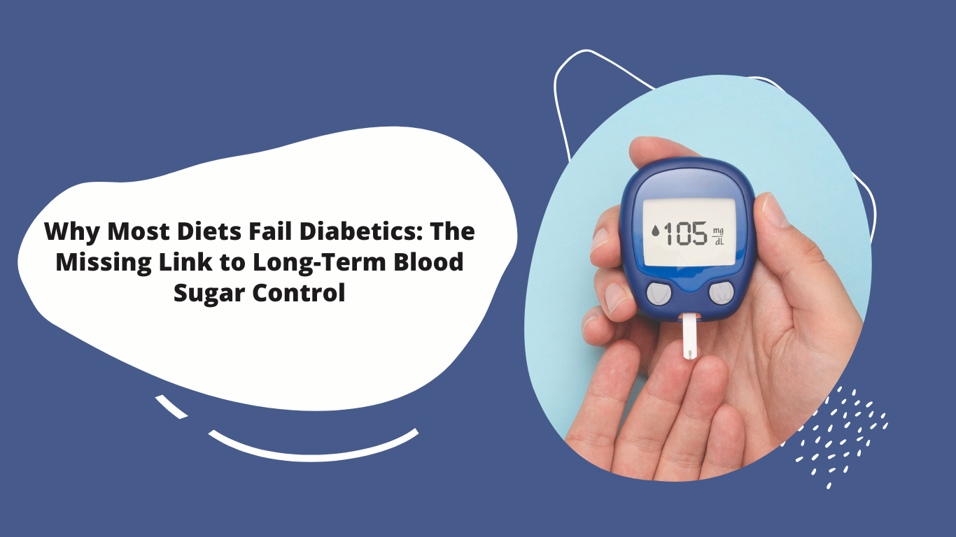 Why Most Diets Fail Diabetics: The Missing Link to Long-Term Blood Sugar Control